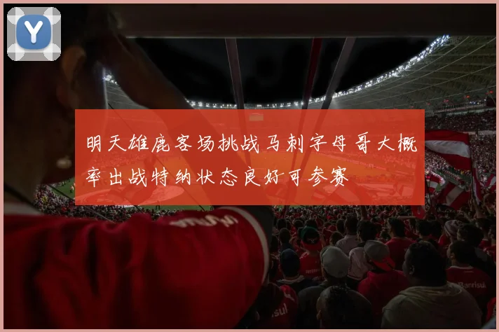 明天雄鹿客场挑战马刺字母哥大概率出战特纳状态良好可参赛