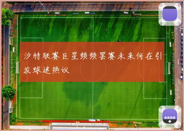 沙特联赛巨星频频罢赛未来何在引发球迷热议